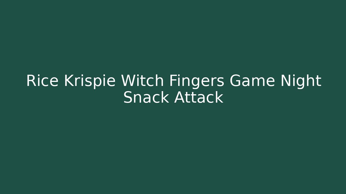 Rice Krispie Witch Fingers Game Night Snack Attack