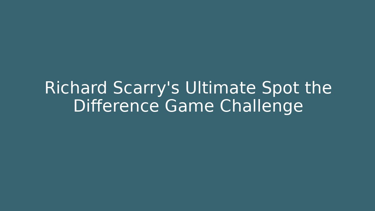 Richard Scarry's Ultimate Spot the Difference Game Challenge