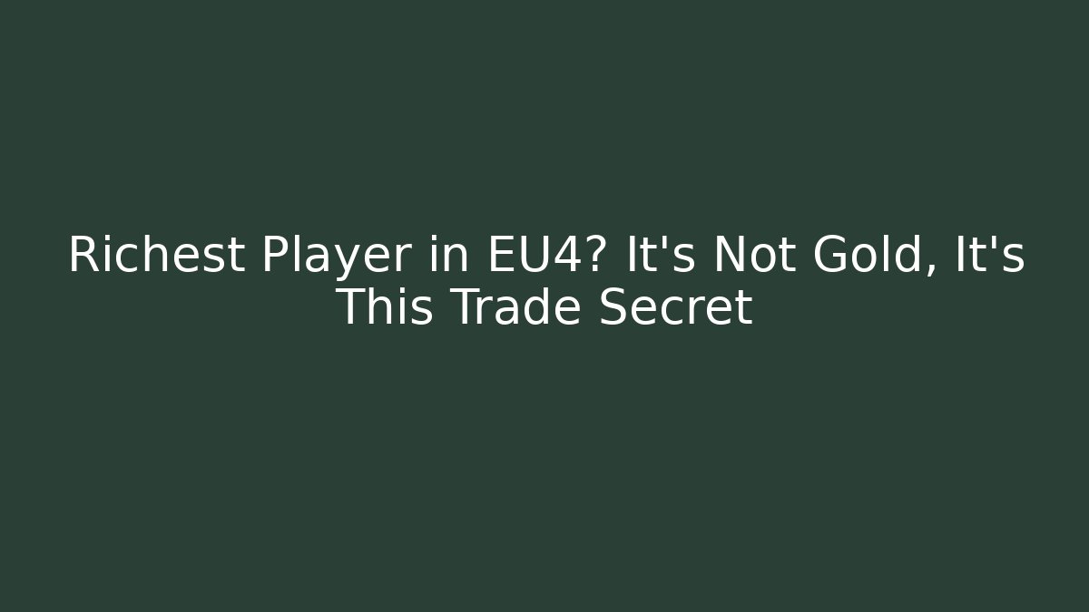 Richest Player in EU4? It’s Not Gold, It’s This Trade Secret