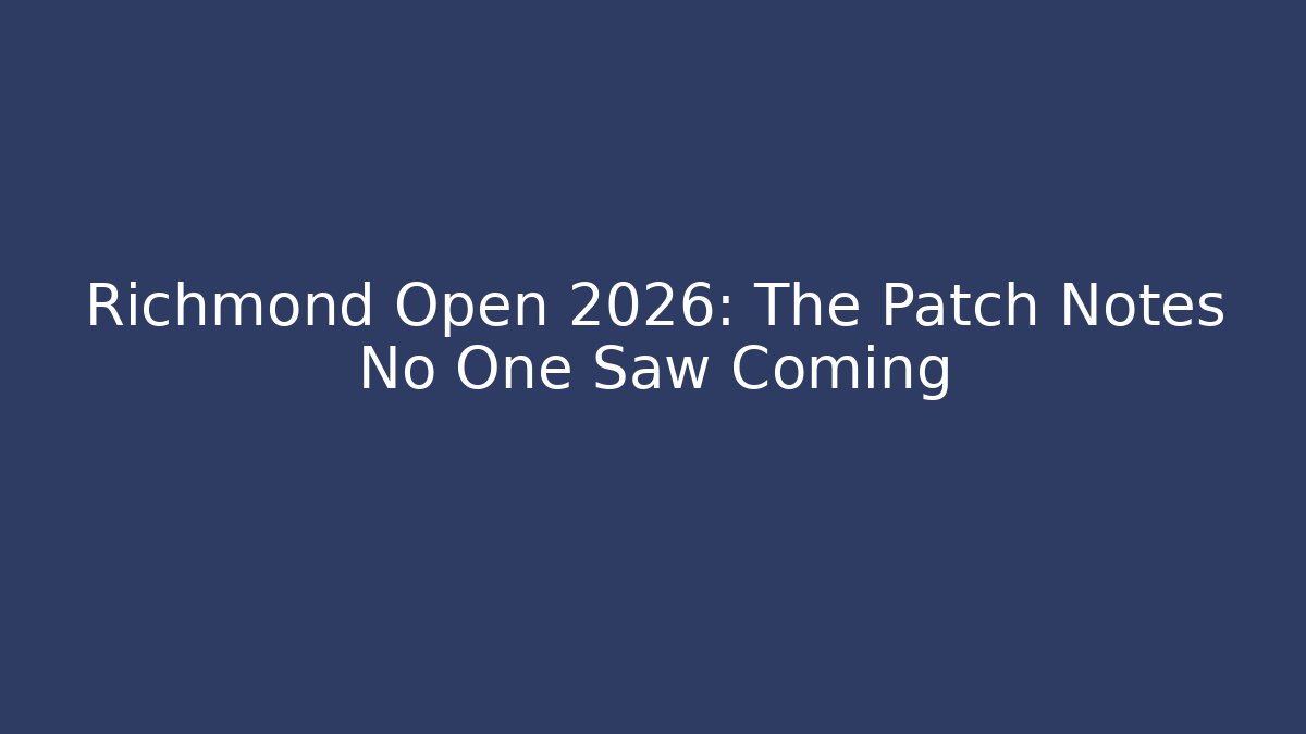Richmond Open 2026: The Patch Notes No One Saw Coming
