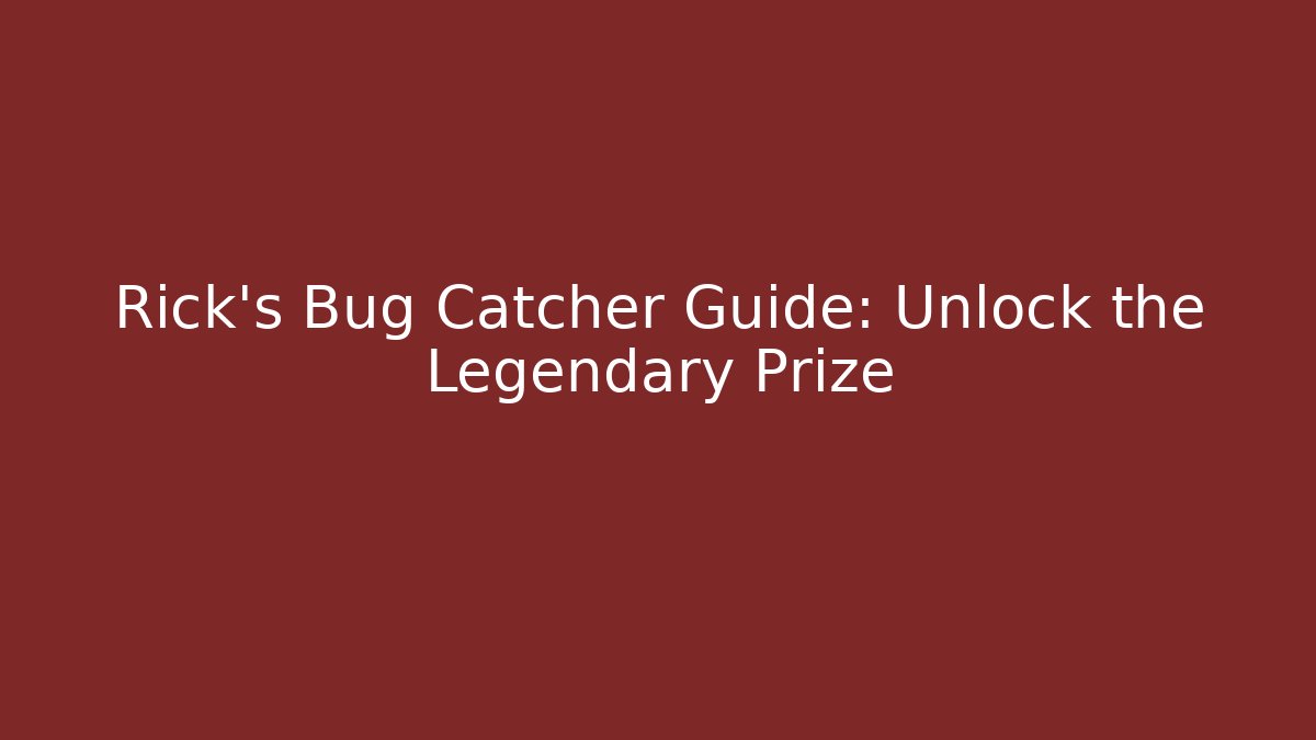 Rick's Bug Catcher Guide: Unlock the Legendary Prize
