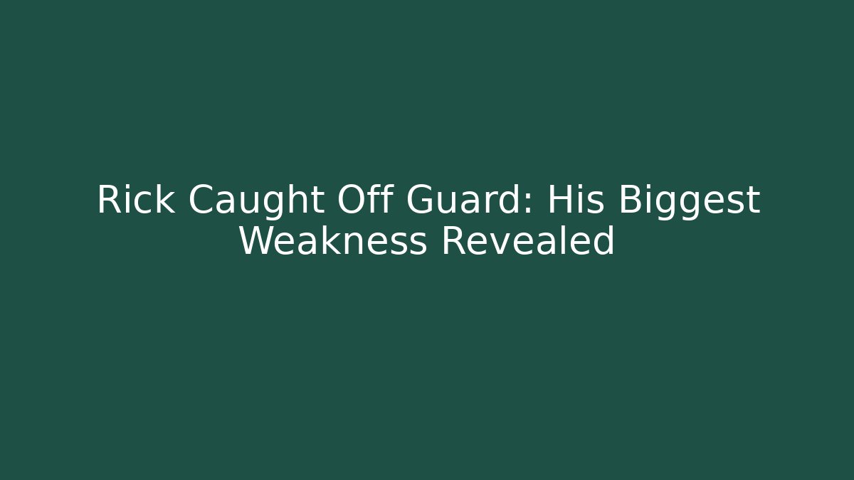 Rick Caught Off Guard: His Biggest Weakness Revealed