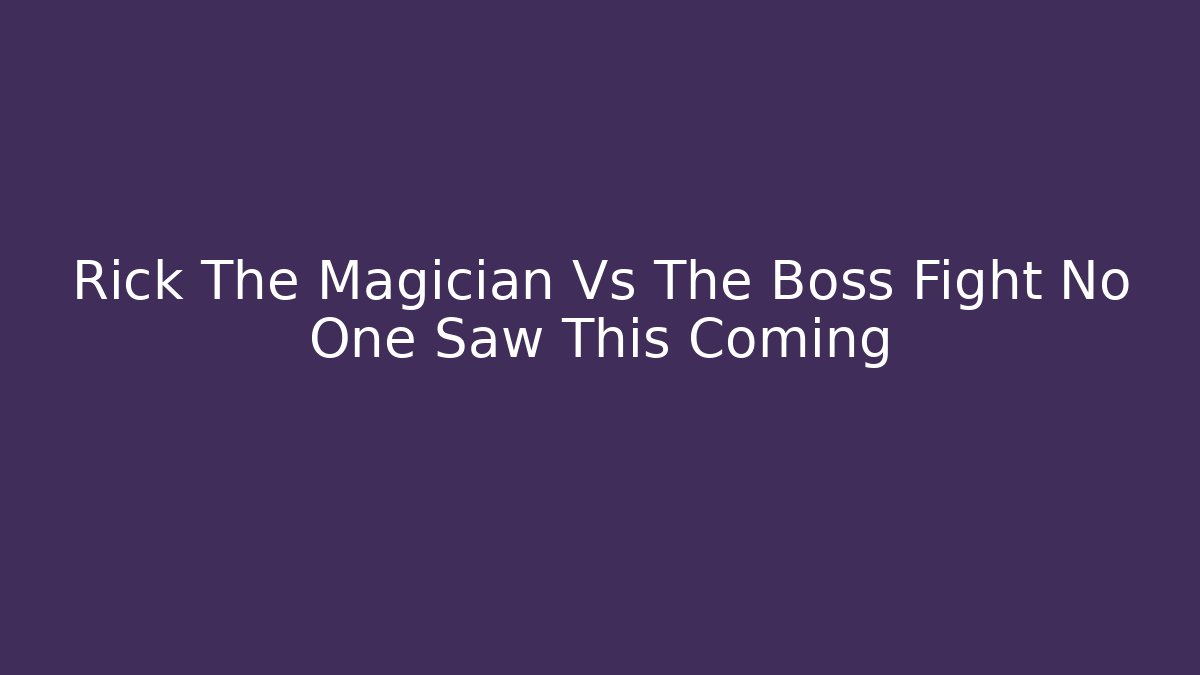 Rick The Magician Vs The Boss Fight No One Saw This Coming