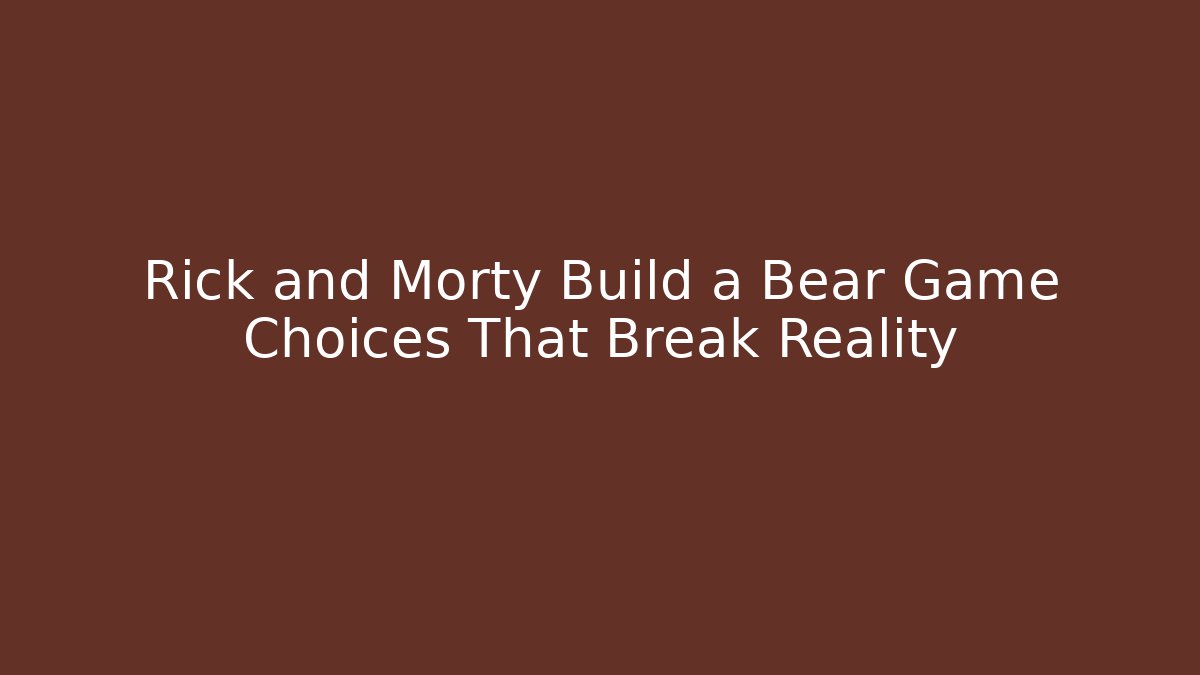 Rick and Morty Build a Bear Game Choices That Break Reality
