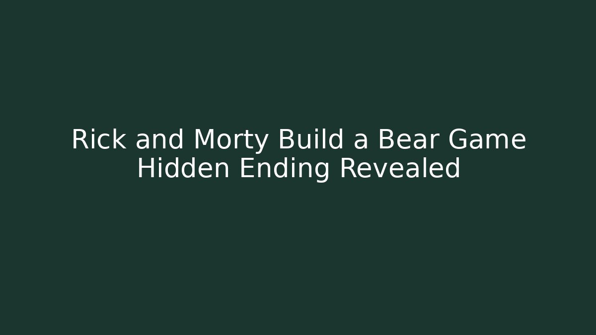 Rick and Morty Build a Bear Game Hidden Ending Revealed