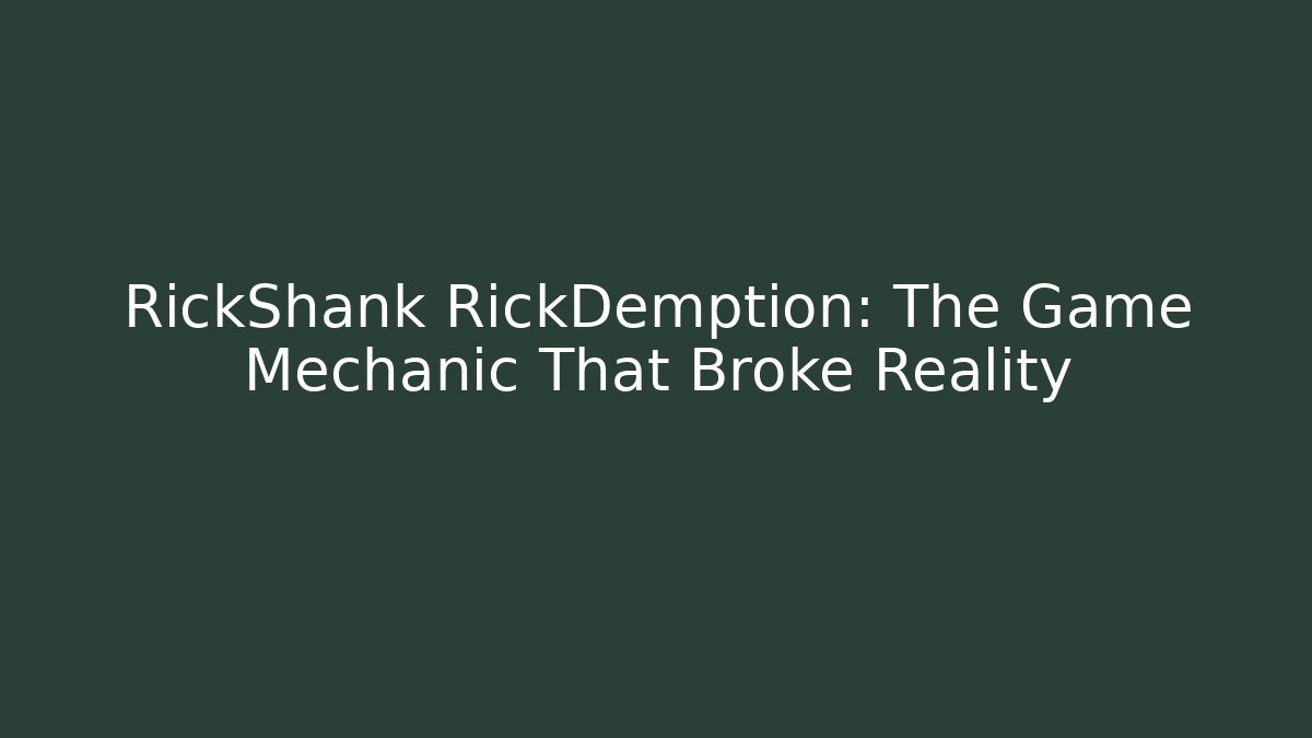 RickShank RickDemption: The Game Mechanic That Broke Reality
