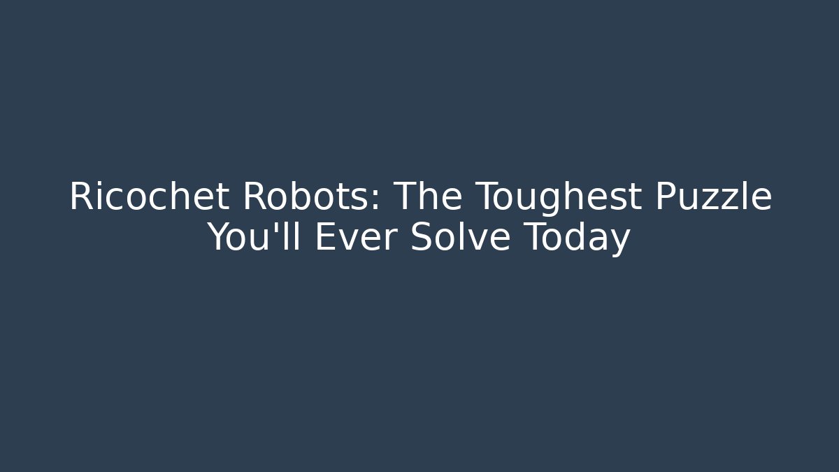 Ricochet Robots: The Toughest Puzzle You'll Ever Solve Today
