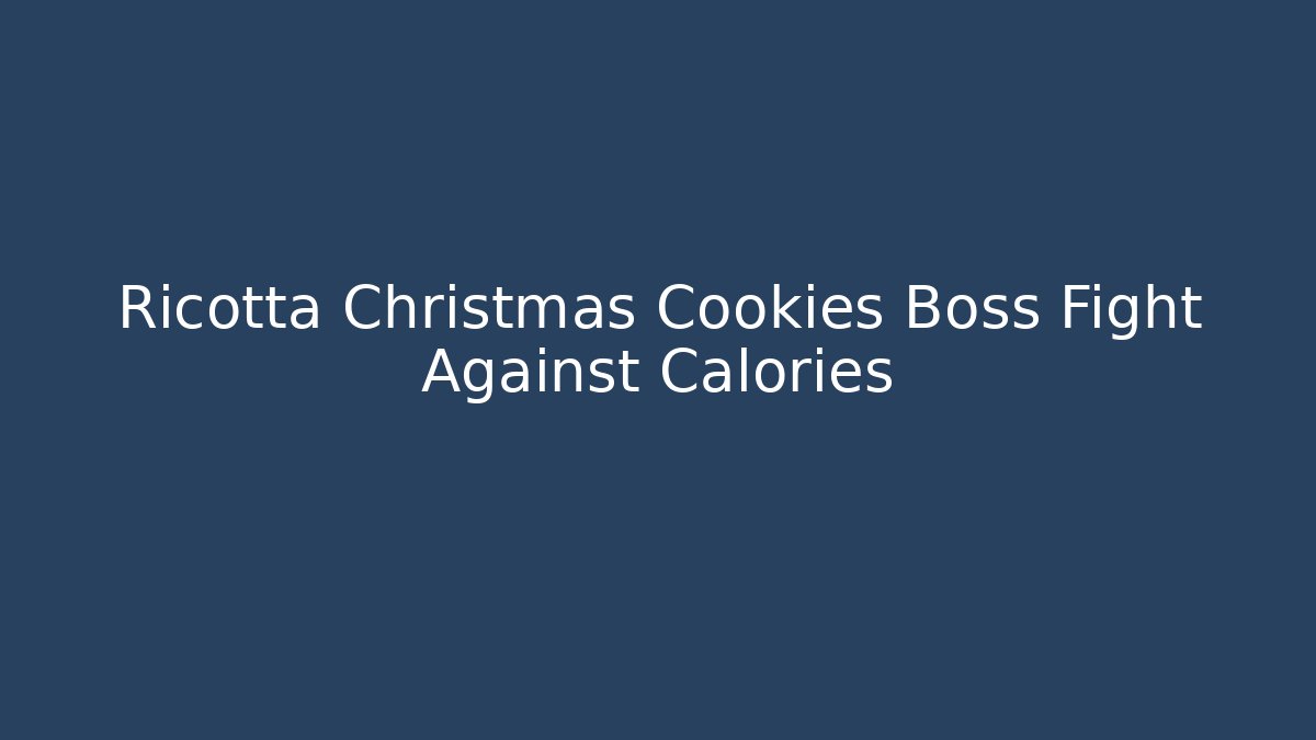 Ricotta Christmas Cookies Boss Fight Against Calories