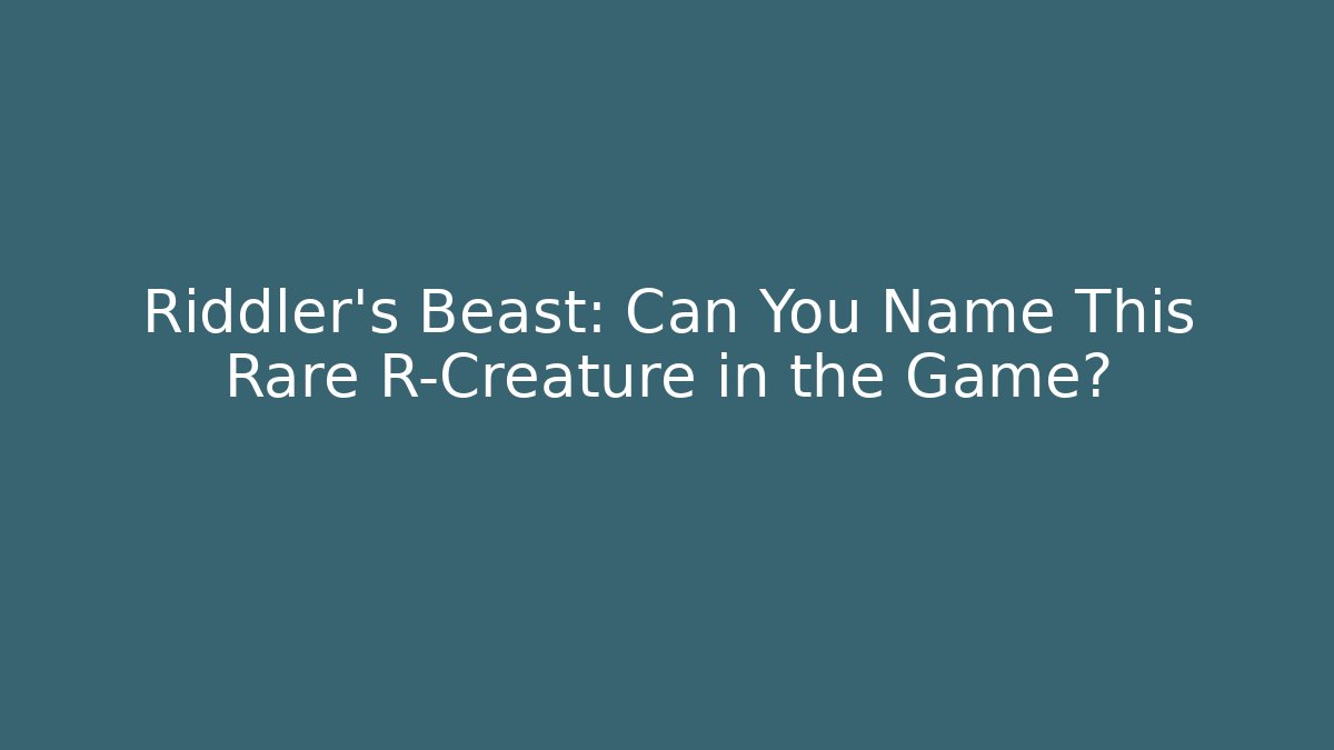 Riddler's Beast: Can You Name This Rare R-Creature in the Game?