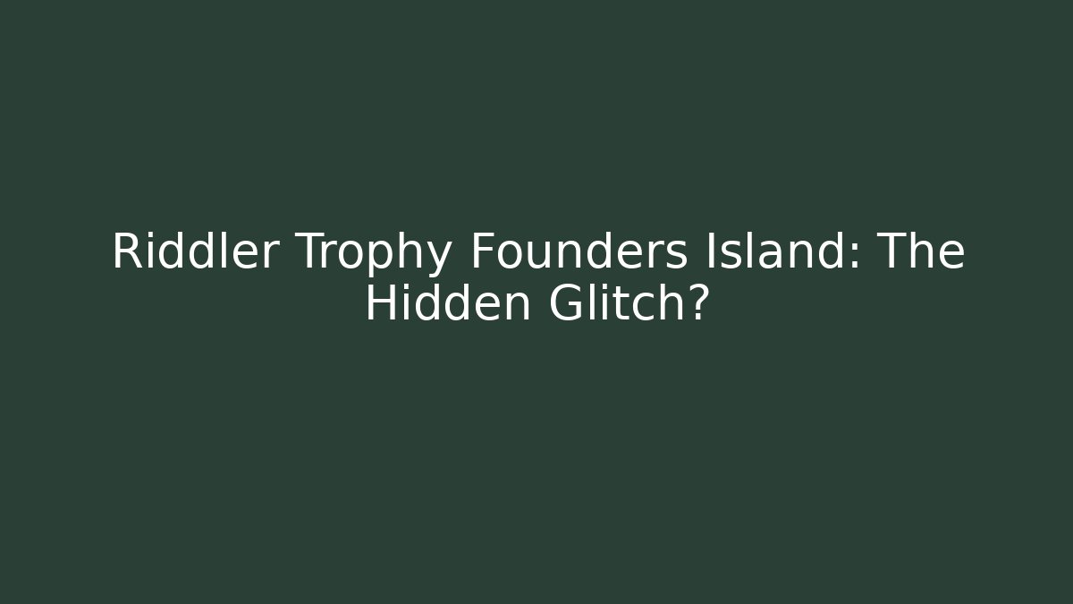 Riddler Trophy Founders Island: The Hidden Glitch?