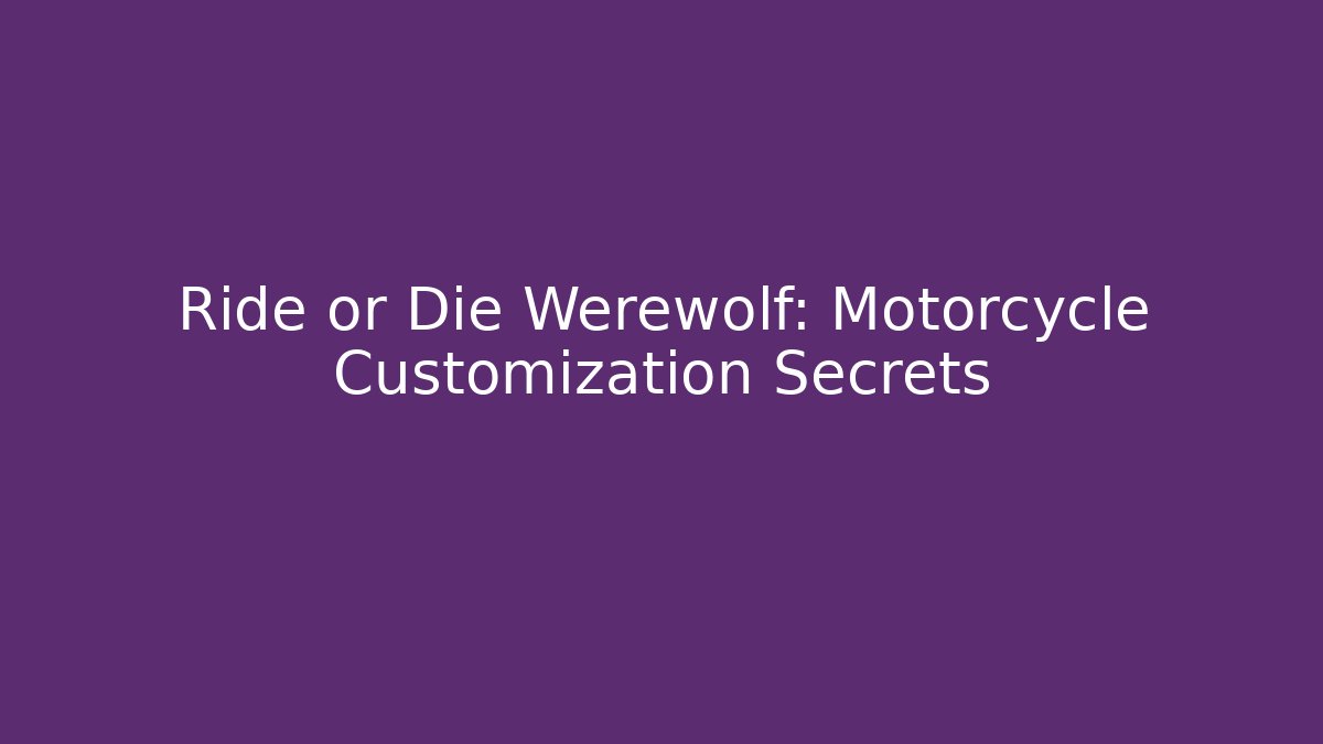 Ride or Die Werewolf: Motorcycle Customization Secrets - Create More Assets