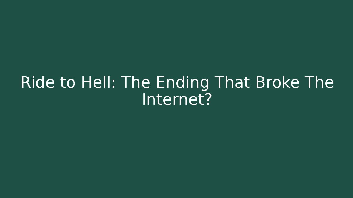 Ride to Hell: The Ending That Broke The Internet?