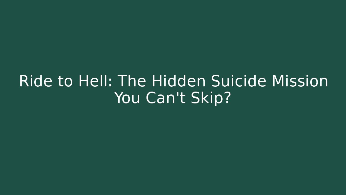 Ride to Hell: The Hidden Suicide Mission You Can't Skip?