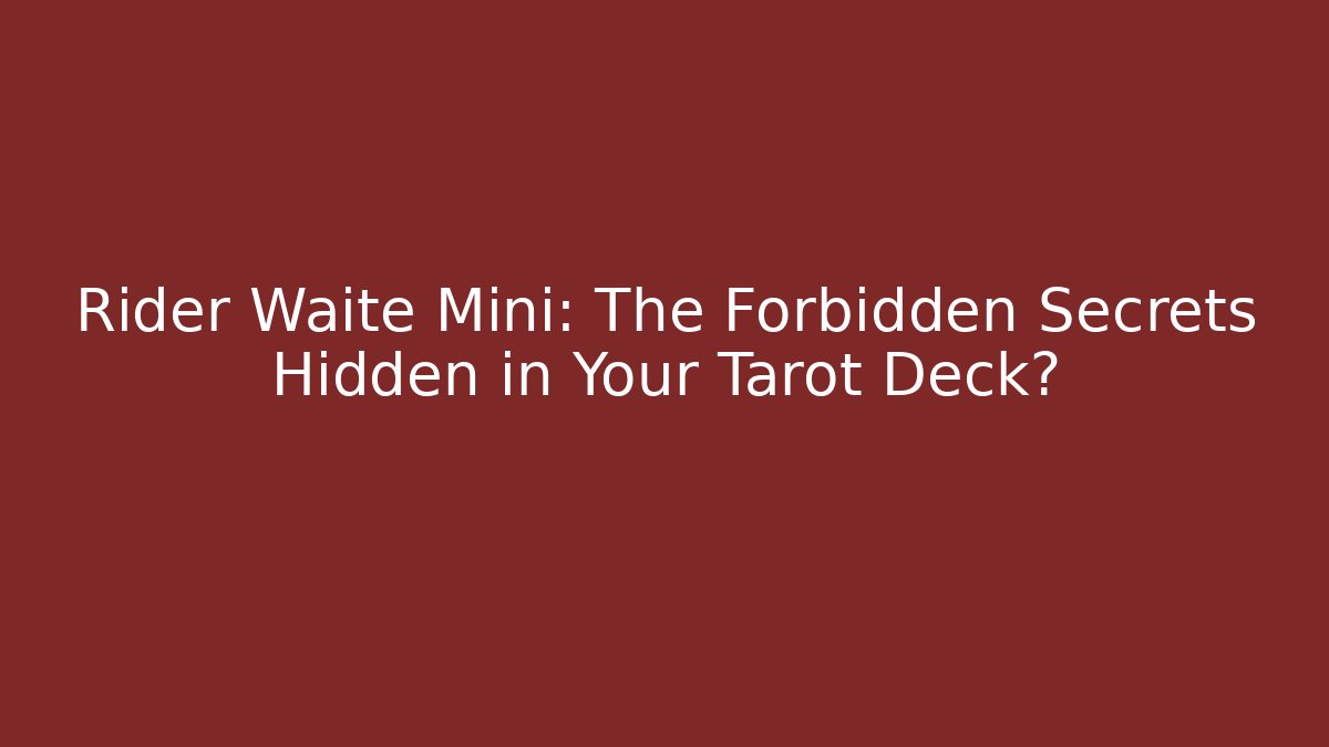 Rider Waite Mini: The Forbidden Secrets Hidden in Your Tarot Deck?