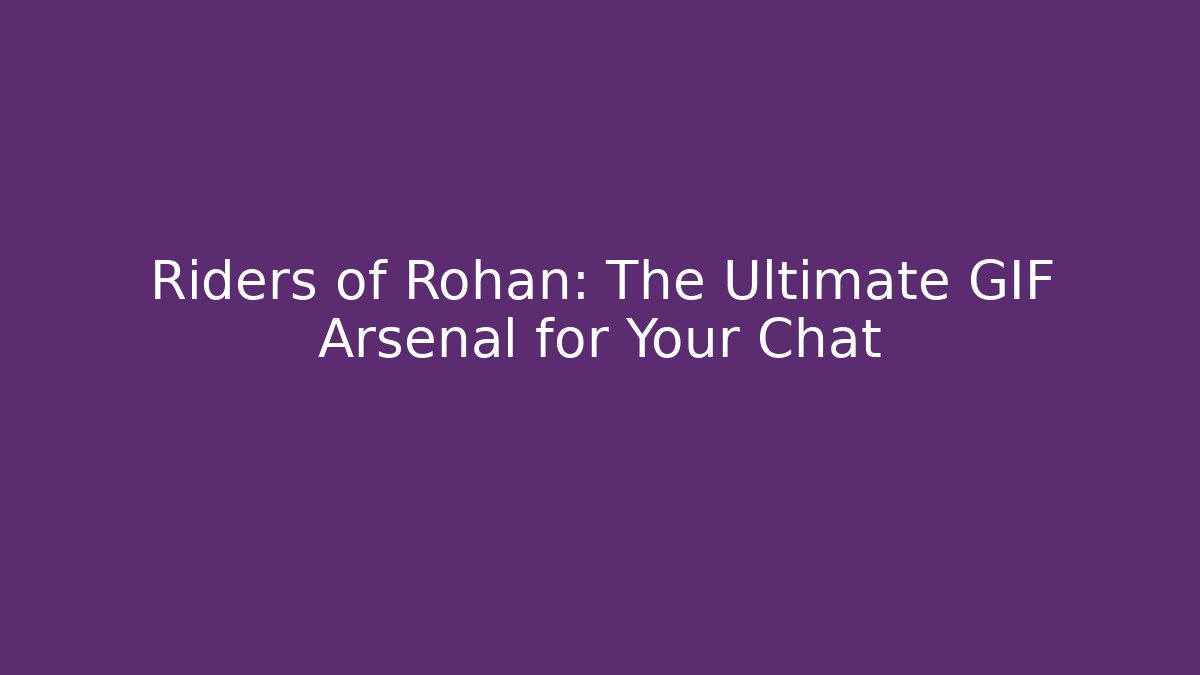 Riders of Rohan: The Ultimate GIF Arsenal for Your Chat