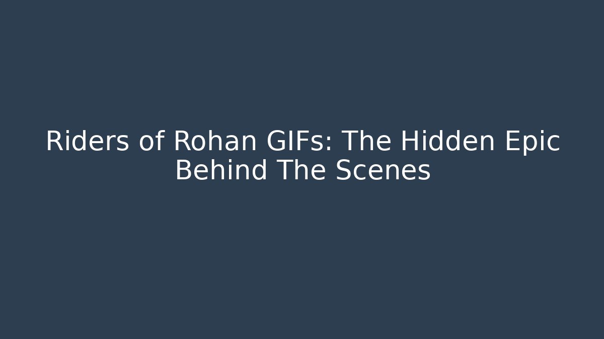 Riders of Rohan GIFs: The Hidden Epic Behind The Scenes