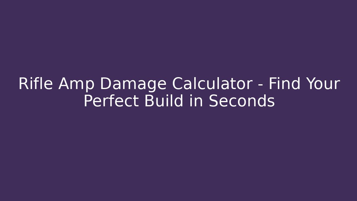 Rifle Amp Damage Calculator – Find Your Perfect Build in Seconds - Create More Assets