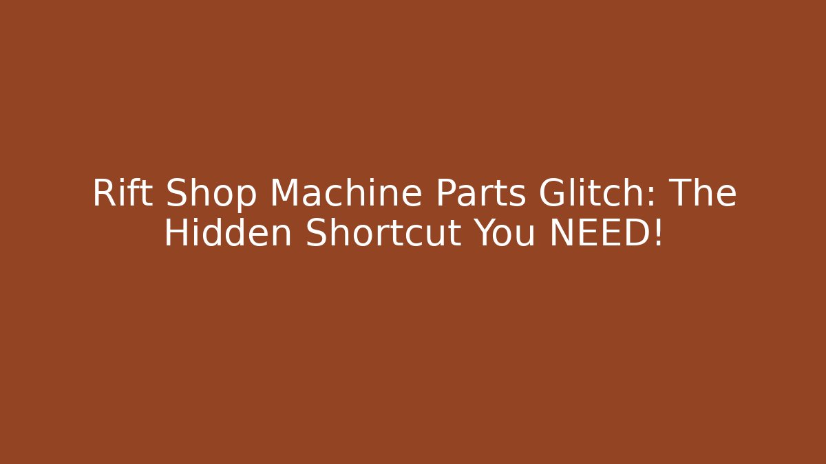 Rift Shop Machine Parts Glitch: The Hidden Shortcut You NEED!