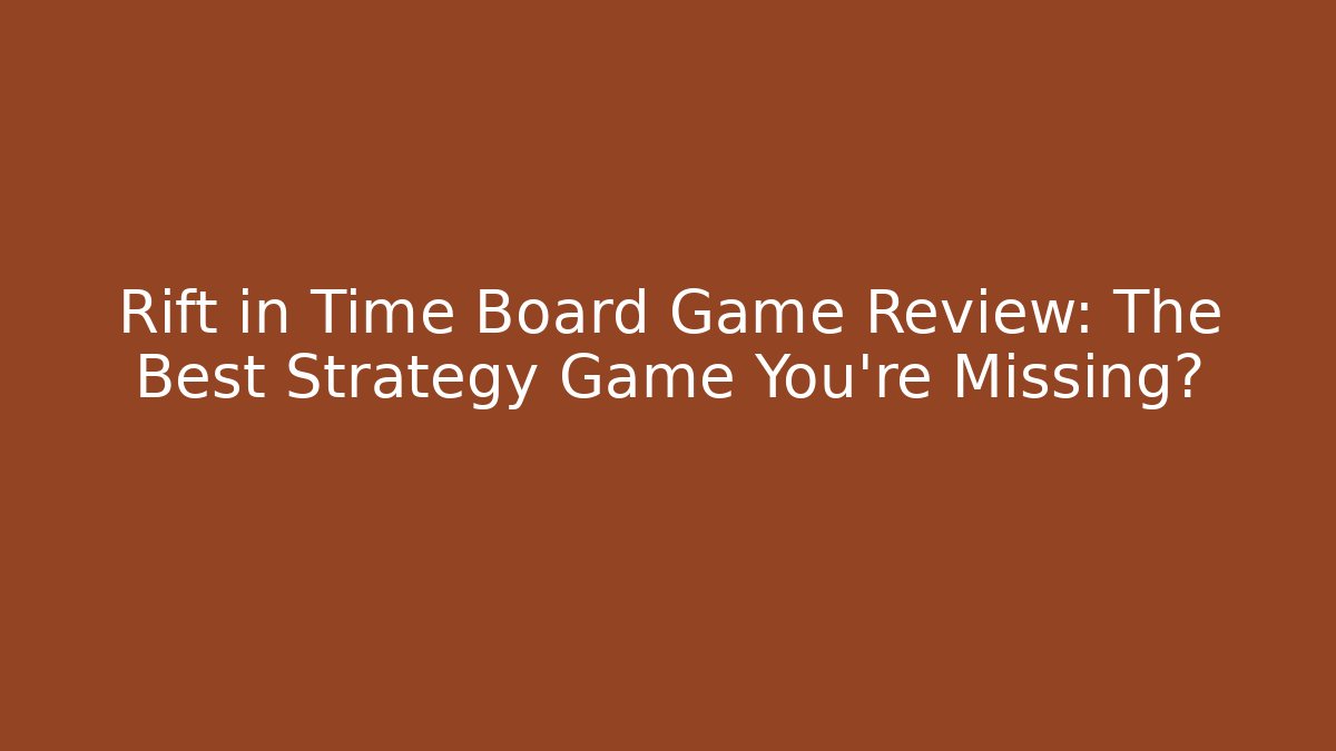 Rift in Time Board Game Review: The Best Strategy Game You're Missing?