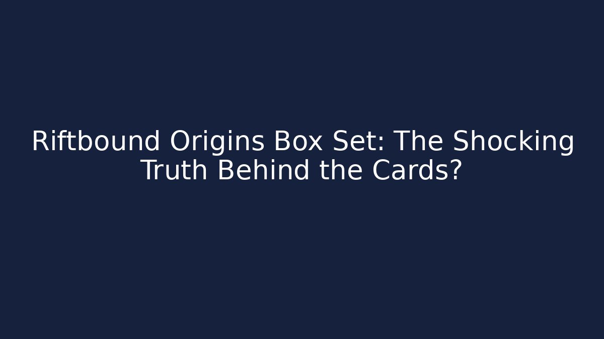 Riftbound Origins Box Set: The Shocking Truth Behind the Cards? - Create More Assets