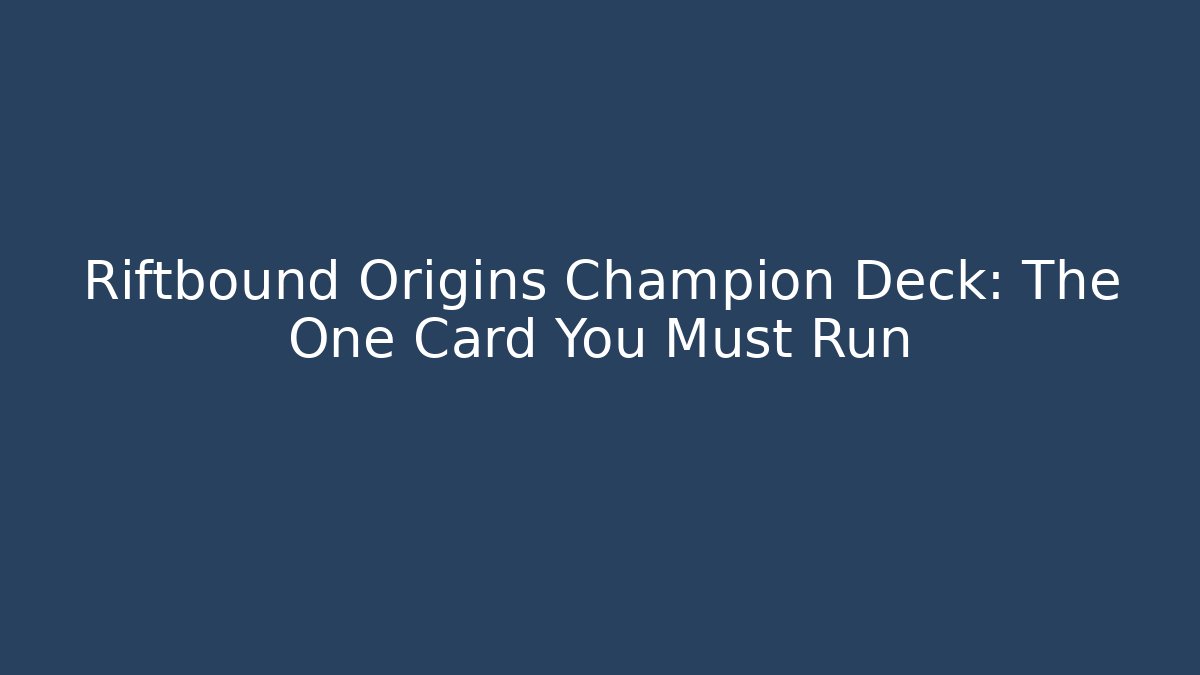 Riftbound Origins Champion Deck: The One Card You Must Run