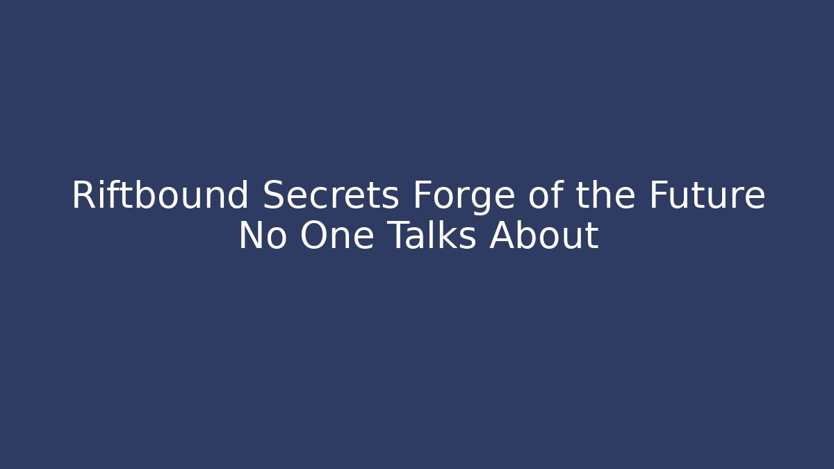 Riftbound Secrets Forge of the Future No One Talks About