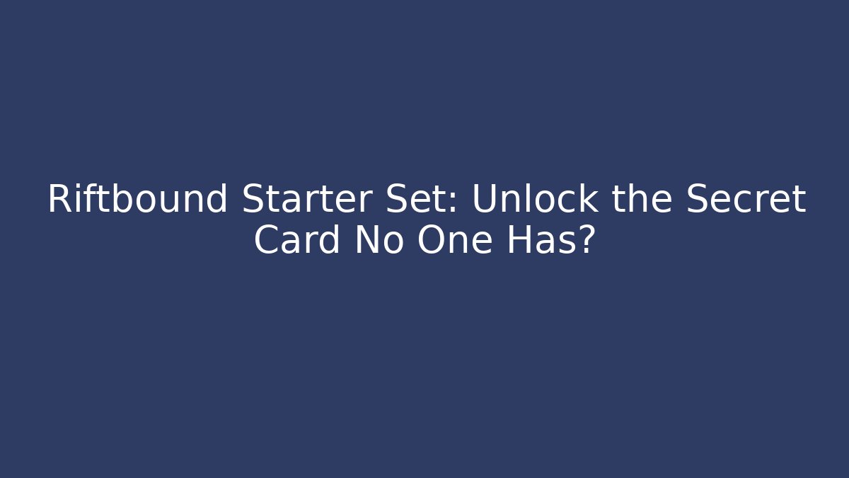 Riftbound Starter Set: Unlock the Secret Card No One Has?