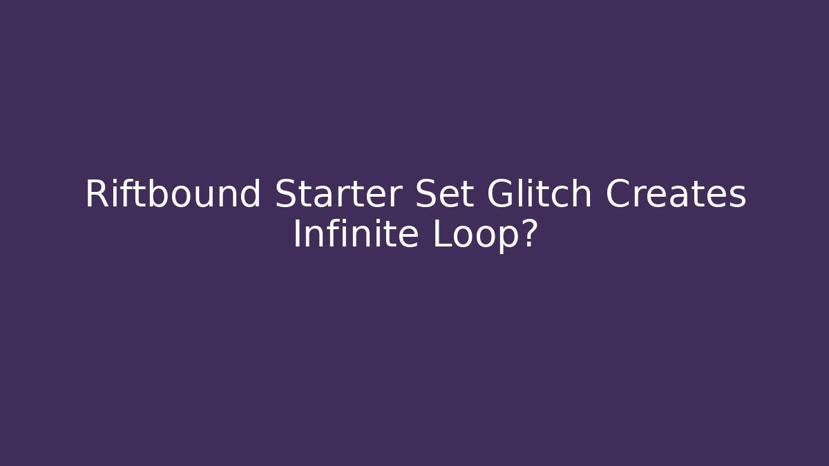 Riftbound Starter Set Glitch Creates Infinite Loop?