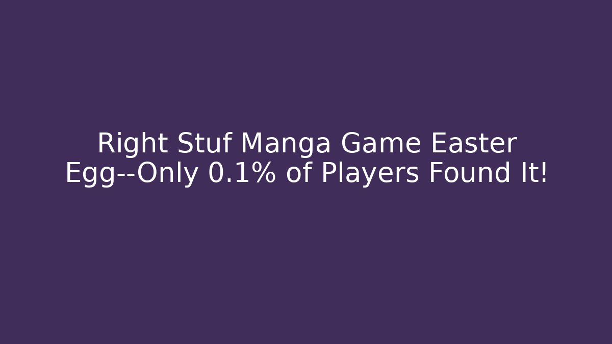 Right Stuf Manga Game Easter Egg—Only 0.1% of Players Found It!