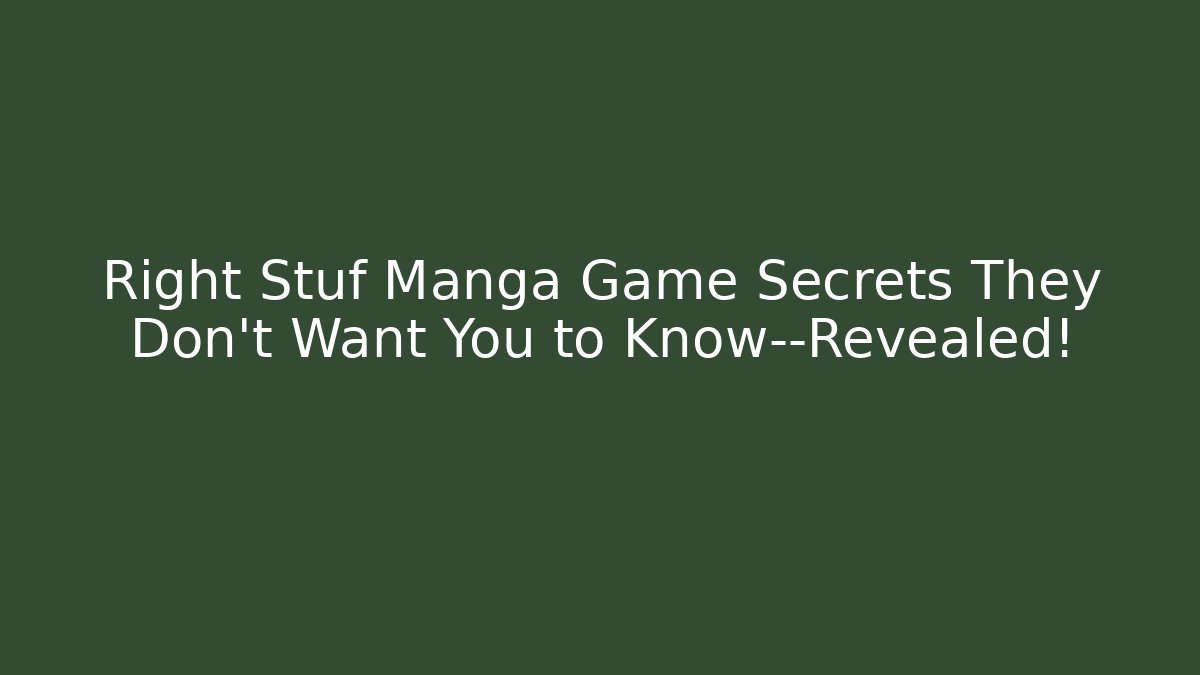 Right Stuf Manga Game Secrets They Don’t Want You to Know—Revealed!