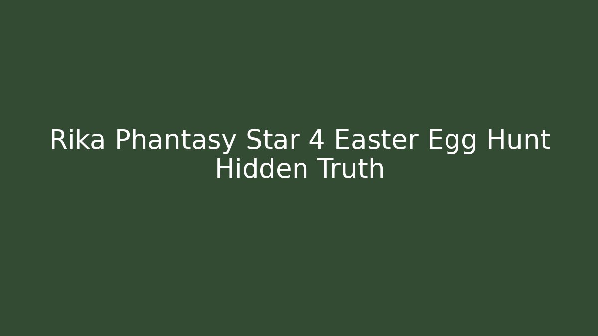 Rika Phantasy Star 4 Easter Egg Hunt Hidden Truth - Create More Assets
