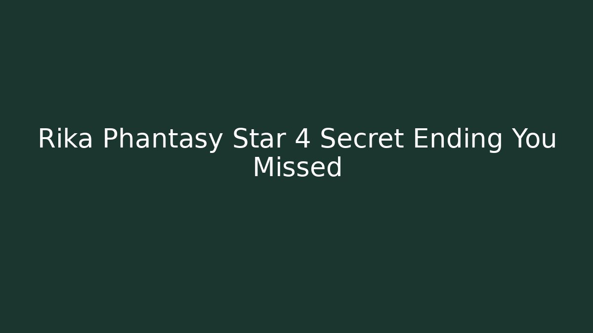 Rika Phantasy Star 4 Secret Ending You Missed