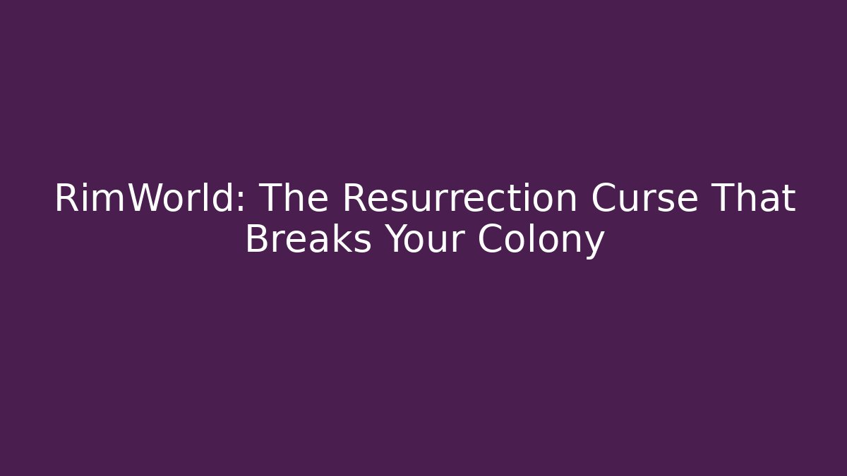 RimWorld: The Resurrection Curse That Breaks Your Colony