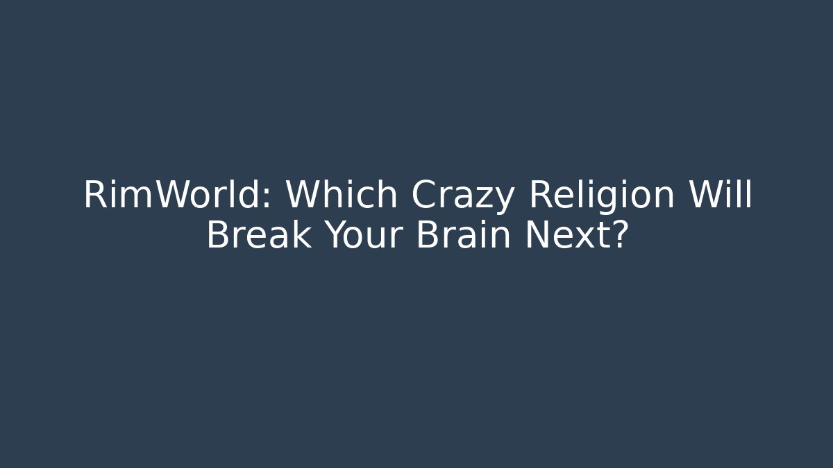 RimWorld: Which Crazy Religion Will Break Your Brain Next? - Create More Assets
