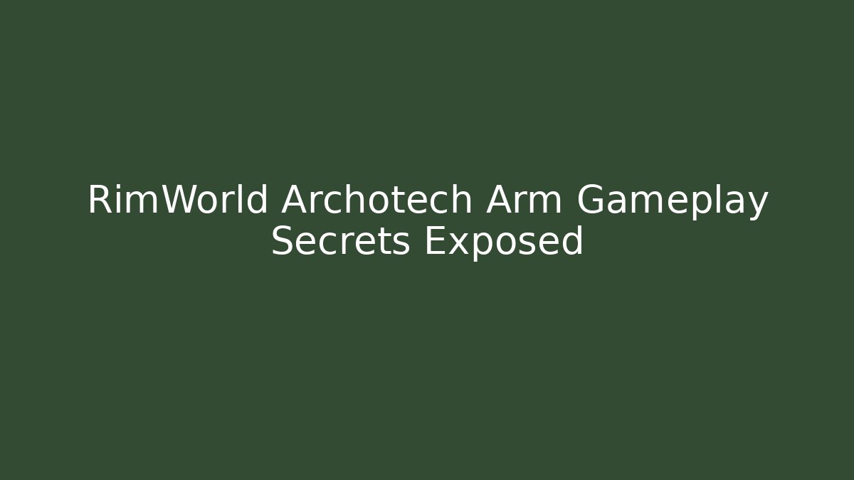RimWorld Archotech Arm Gameplay Secrets Exposed
