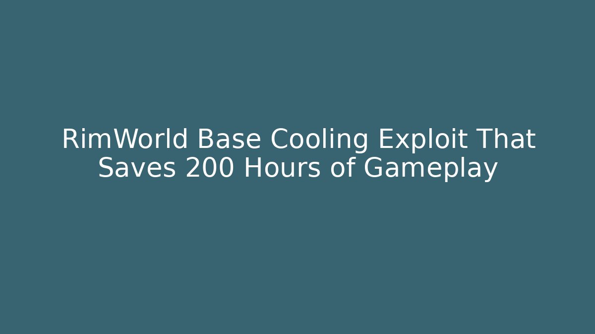 RimWorld Base Cooling Exploit That Saves 200 Hours of Gameplay