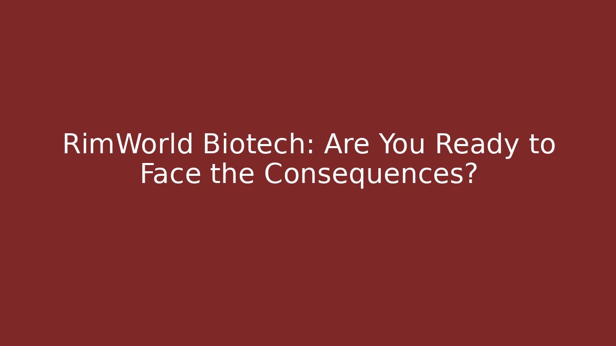 RimWorld Biotech: Are You Ready to Face the Consequences?