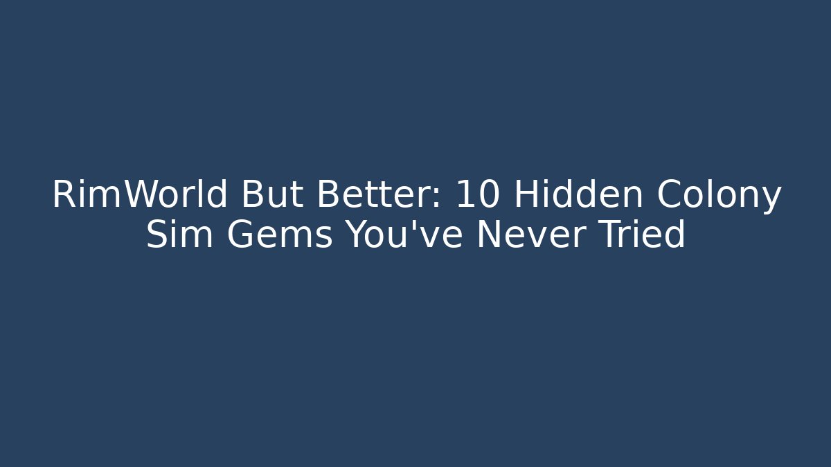 RimWorld But Better: 10 Hidden Colony Sim Gems You’ve Never Tried