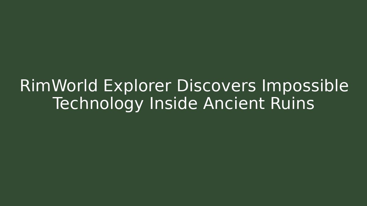RimWorld Explorer Discovers Impossible Technology Inside Ancient Ruins