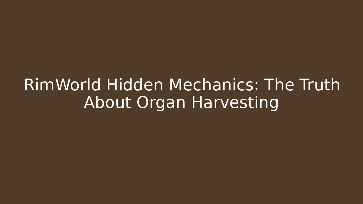RimWorld Hidden Mechanics: The Truth About Organ Harvesting