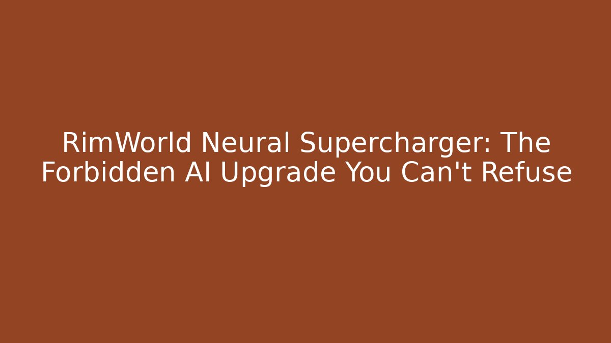 RimWorld Neural Supercharger: The Forbidden AI Upgrade You Can't Refuse