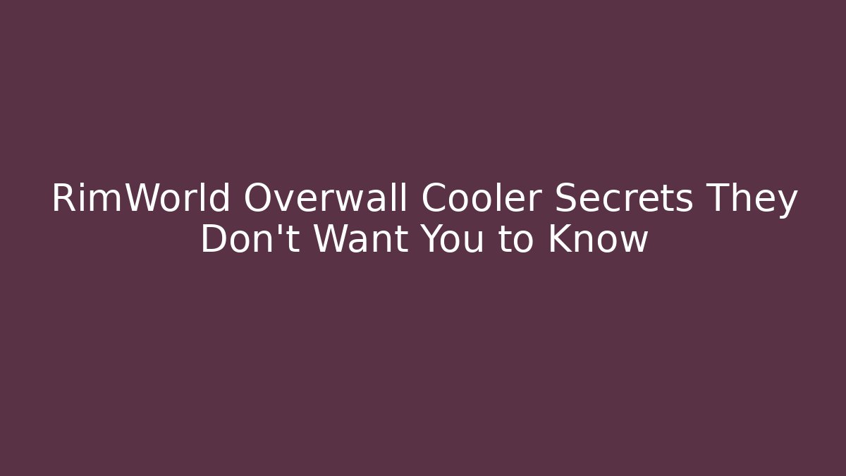 RimWorld Overwall Cooler Secrets They Don't Want You to Know