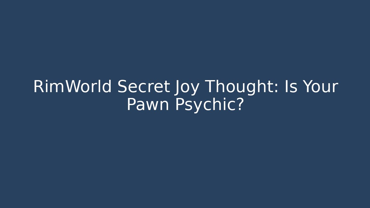 RimWorld Secret Joy Thought: Is Your Pawn Psychic?