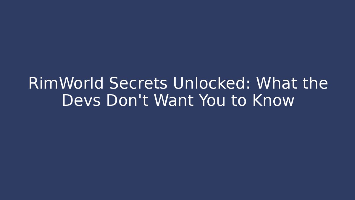 RimWorld Secrets Unlocked: What the Devs Don't Want You to Know