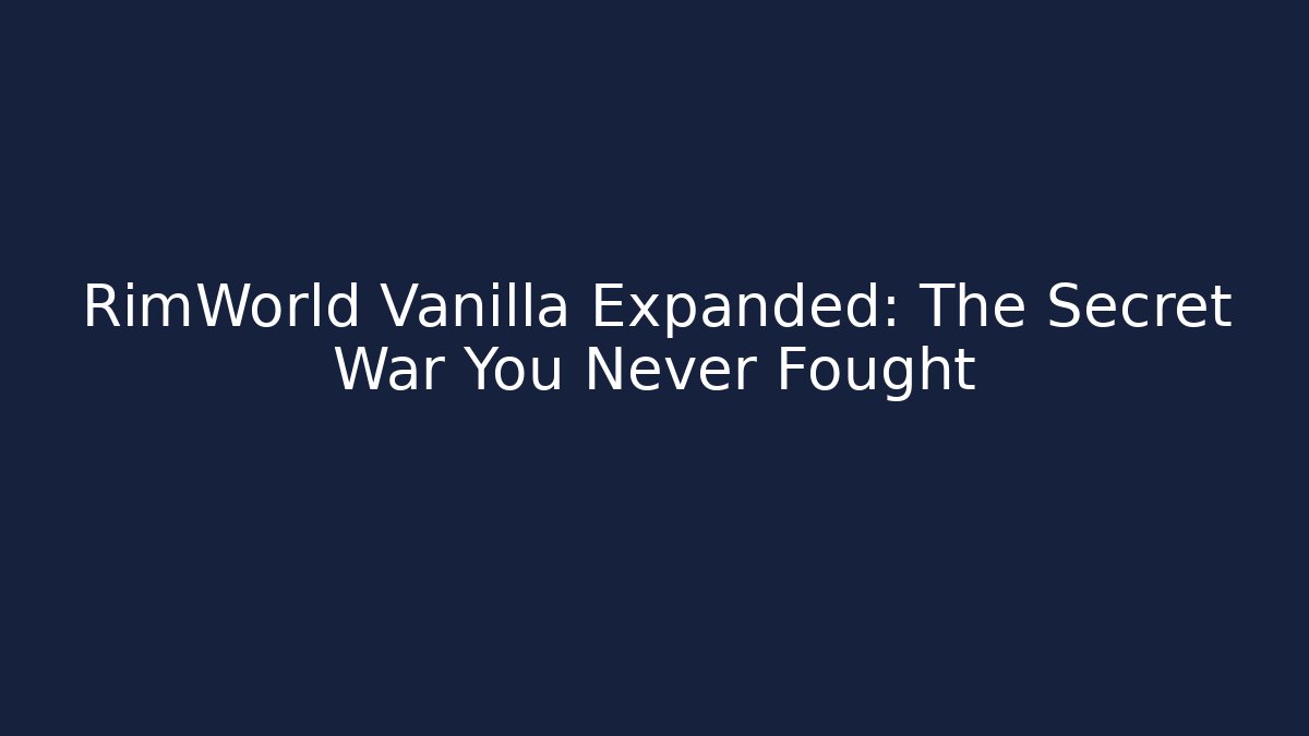 RimWorld Vanilla Expanded: The Secret War You Never Fought