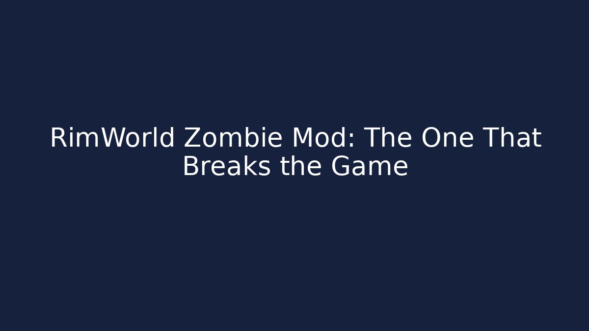 RimWorld Zombie Mod: The One That Breaks the Game - Create More Assets