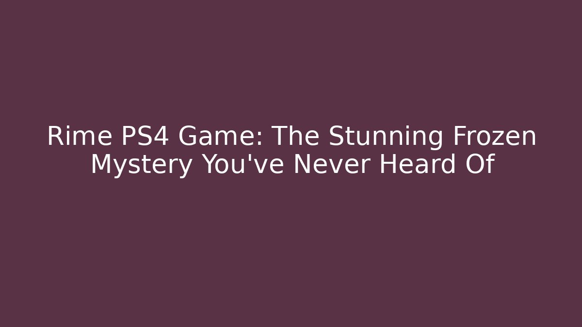 Rime PS4 Game: The Stunning Frozen Mystery You’ve Never Heard Of