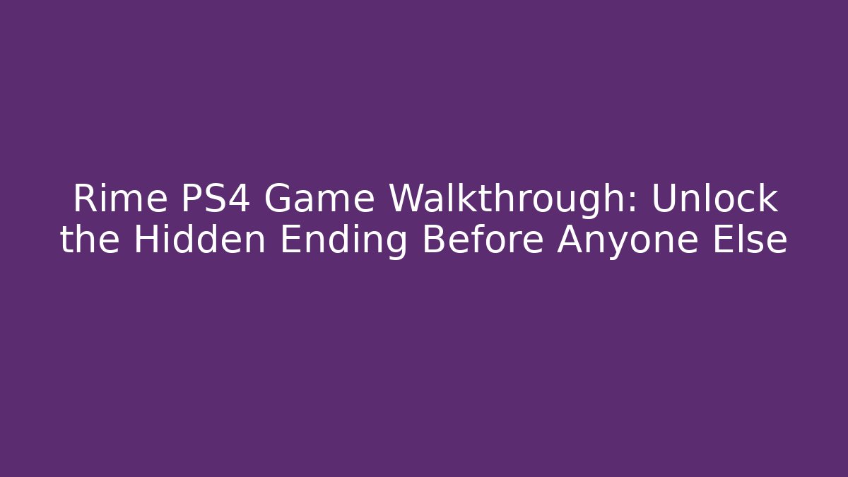 Rime PS4 Game Walkthrough: Unlock the Hidden Ending Before Anyone Else