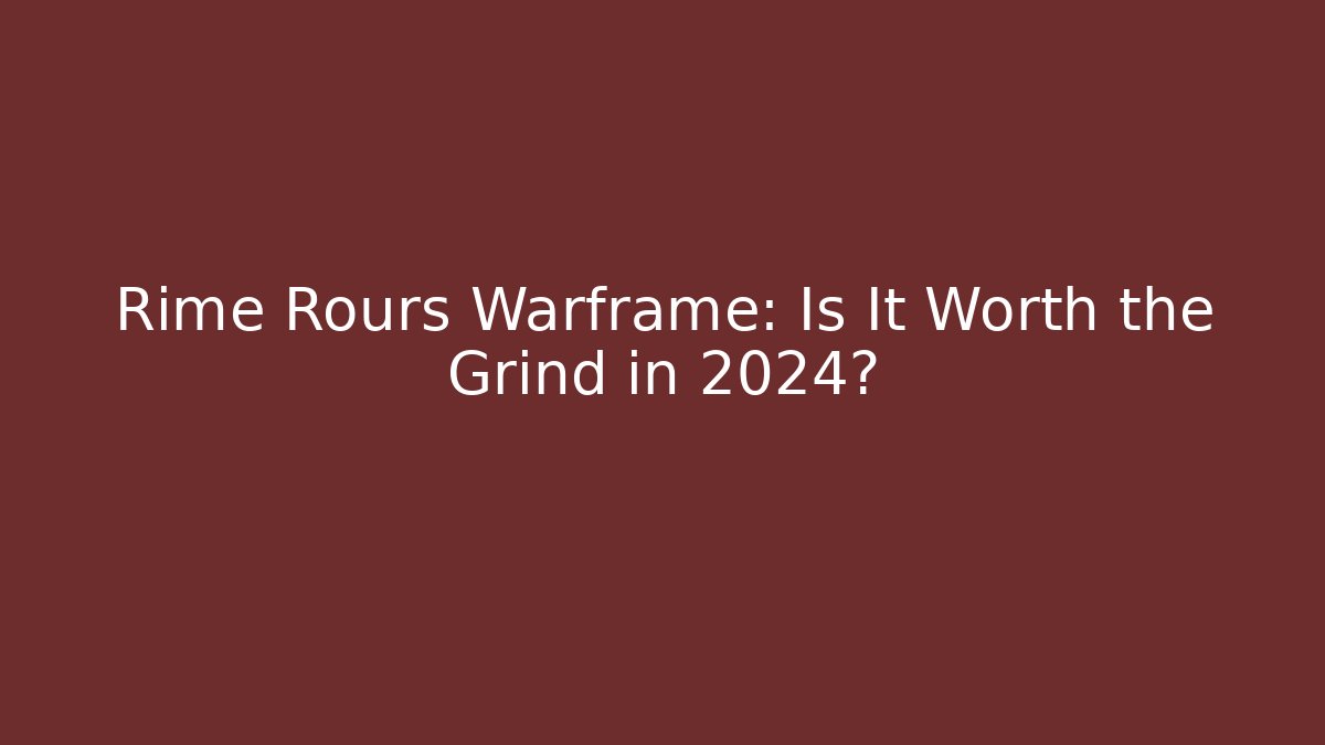 Rime Rours Warframe: Is It Worth the Grind in 2024?