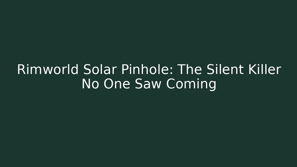 Rimworld Solar Pinhole: The Silent Killer No One Saw Coming